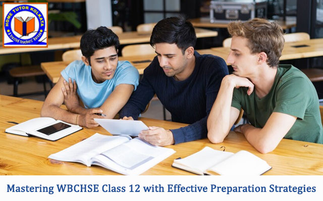Mastering WBCHSE Class 12 with Effective Preparation Strategies by Home Tutor in Kolkata