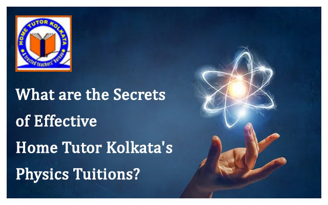 What are the Secrets of Effective Home Tutor Kolkata's Physics Tuitions?