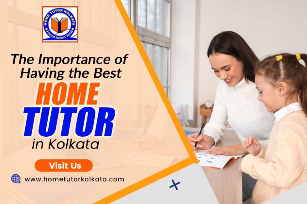 The Importance of Having the Best Home Tutor in Kolkata
