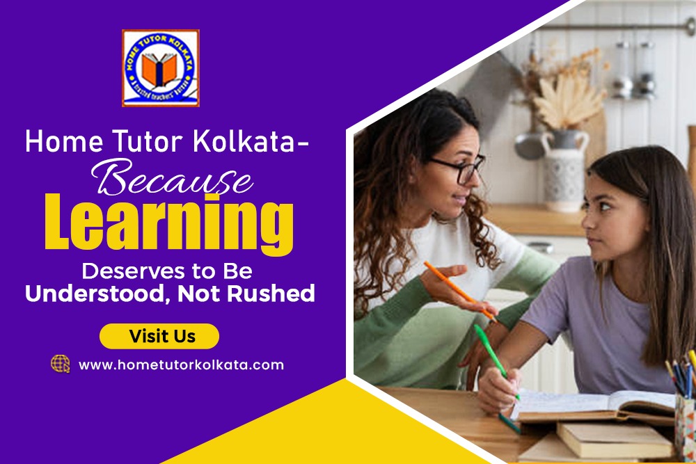 Home Tutor Kolkata – Because Learning Deserves to Be Understood, Not Rushed