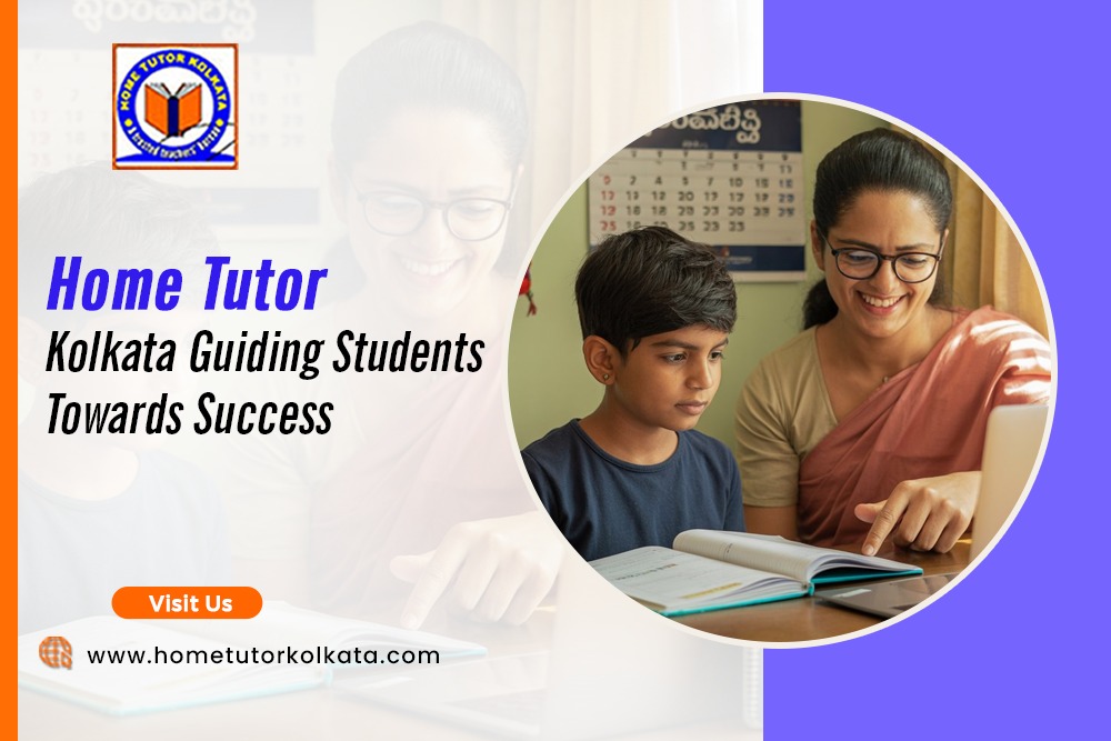 Home Tutor Kolkata Guiding Students Towards Success