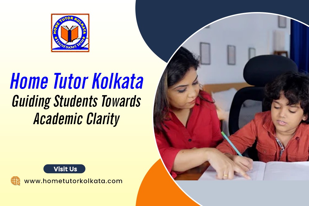 Home Tutor Kolkata Guiding Students Towards Academic Clarity