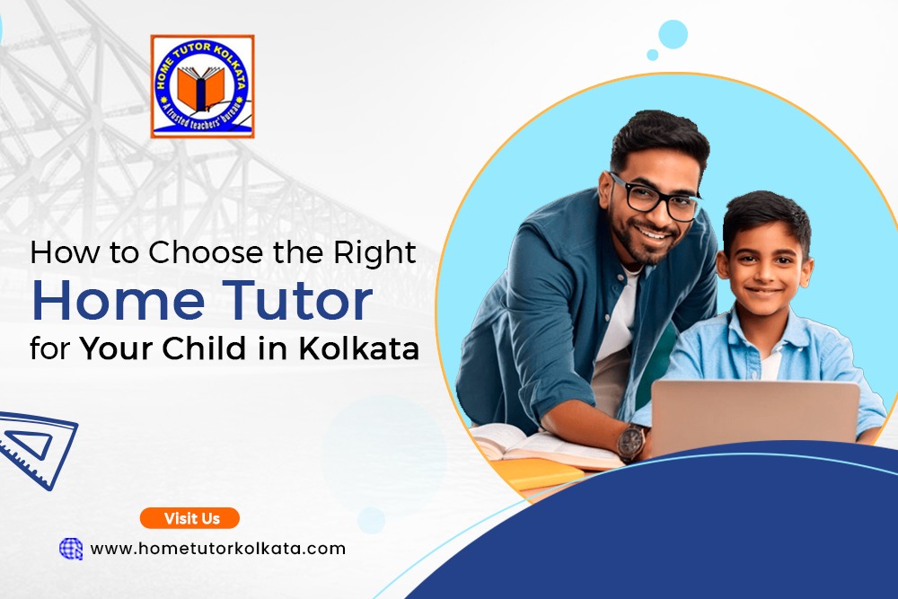 How to Choose the Right Home Tutor for Your Child in Kolkata