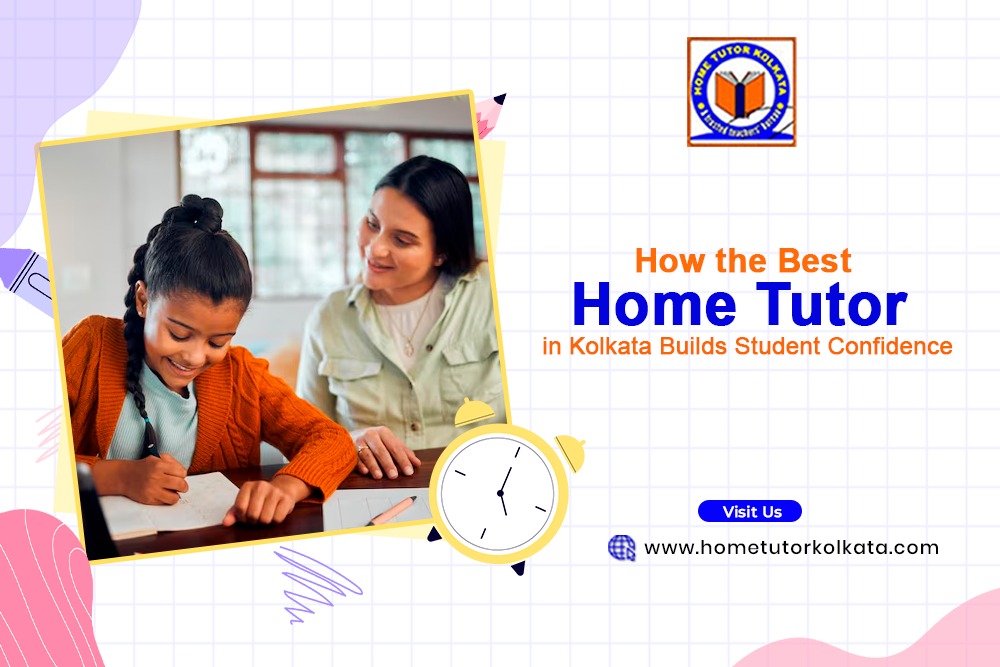 How the Best Home Tutor in Kolkata Builds Student Confidence