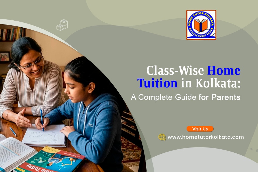 Class-Wise Home Tuition in Kolkata: A Complete Guide for Parents