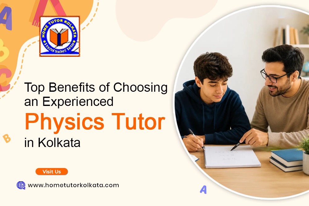 Top Benefits of Choosing an Experienced Physics Tutor in Kolkata